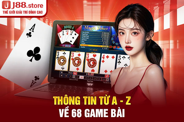 Thông tin từ A - Z về 68 game bài Thông tin từ A - Z về 68 game bài